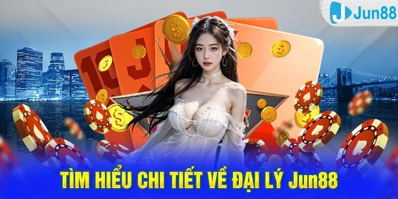 Đại Lý Jun88 1 Đại lý Jun88 là gì?