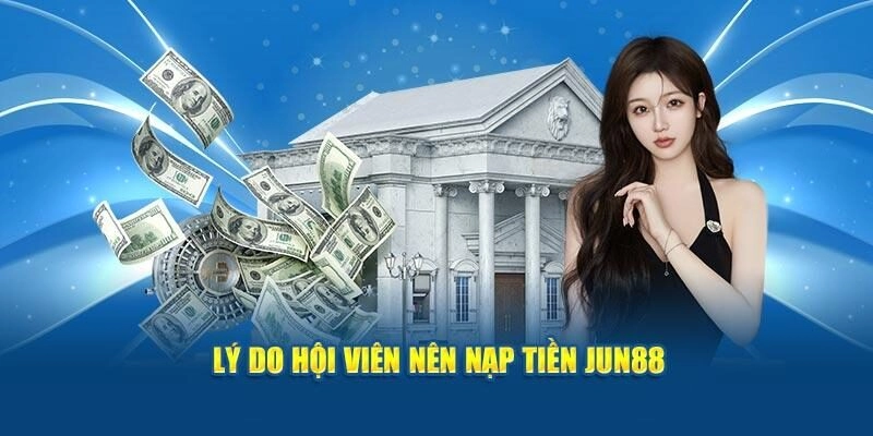 Nạp Tiền Jun88 3 Ngập tràn các ưu đãi đang chờ đón người chơi
